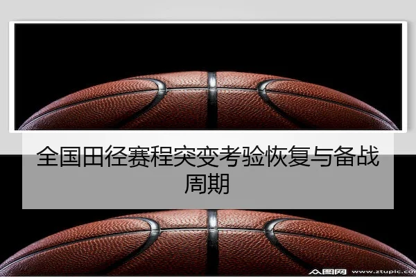 全国田径赛程突变考验恢复与备战周期